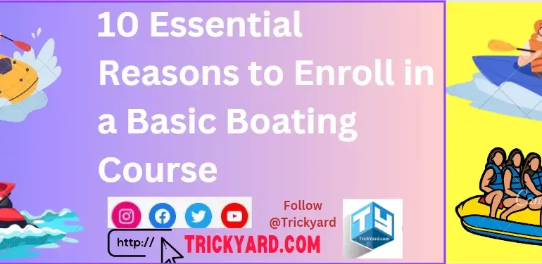Discover the top 10 reasons why enrolling in a basic boating course is crucial for safe and enjoyable boating adventures